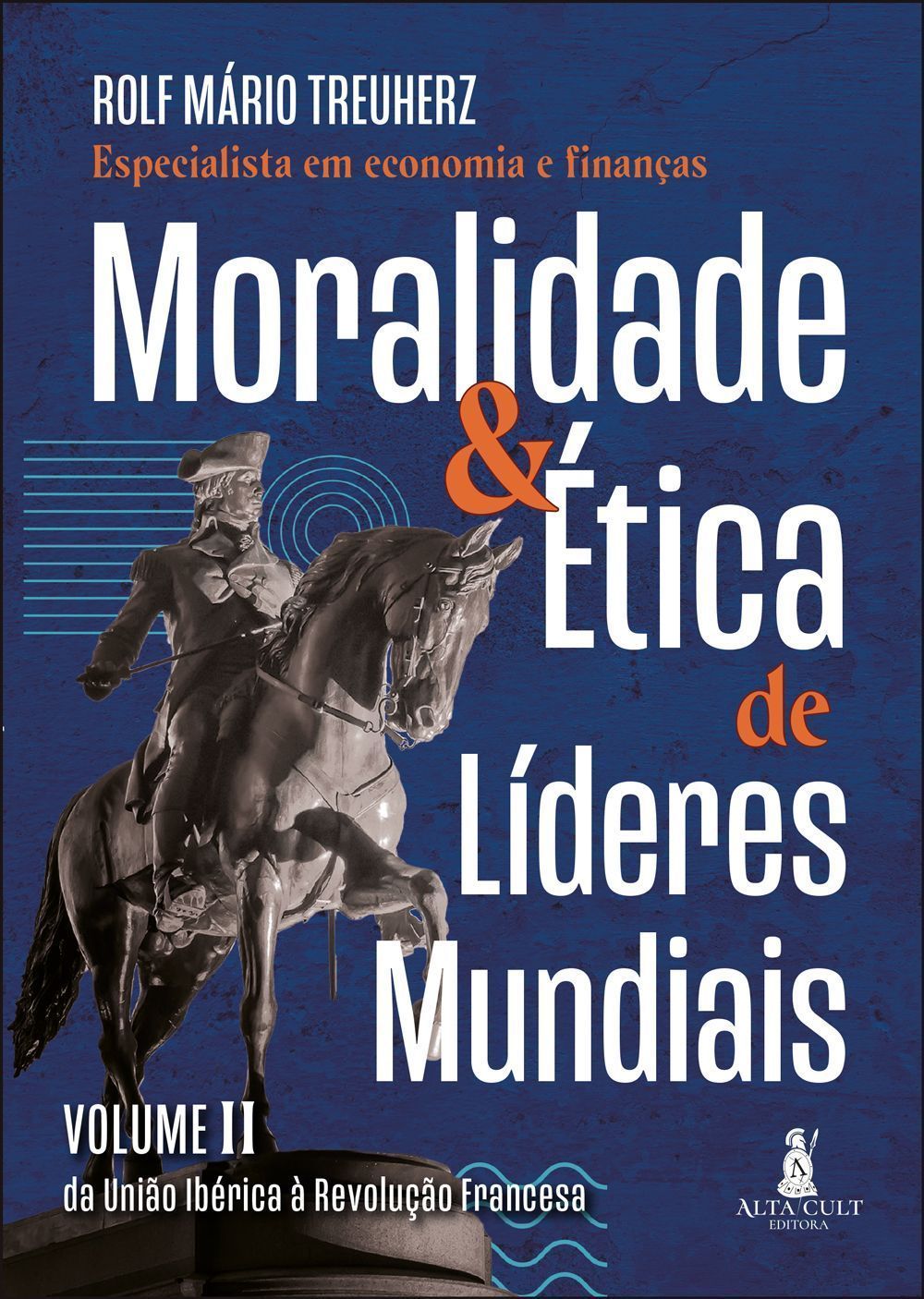Moralidade & Ética de Líderes Mundiais - Vol. II - Da União Ibérica à Revolução Francesa