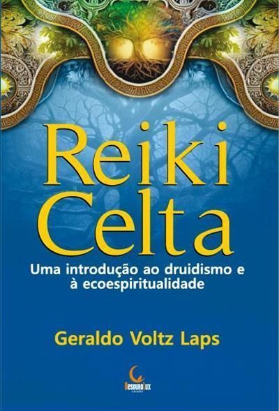 Reiki Celta - Uma Introdução Ao Druidismo e à Ecoespiritualidade