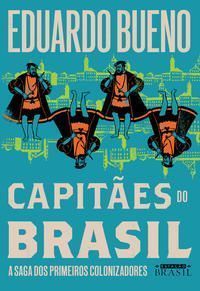 Capitães do Brasil - A Saga dos Primeiros Colonizadores