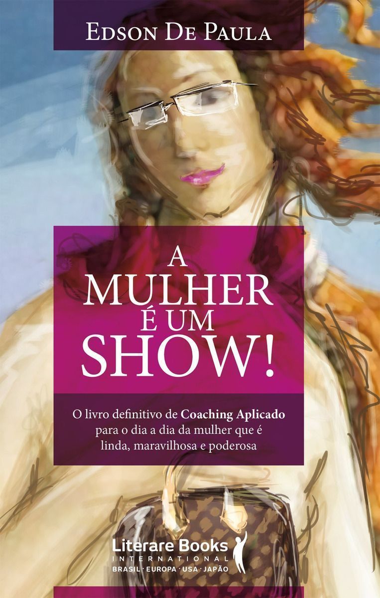 a Mulher é Um Showxo Livro Definitivo De Coaching Aplicado Para o Dia a Dia Da Mulher Que é Linda, M