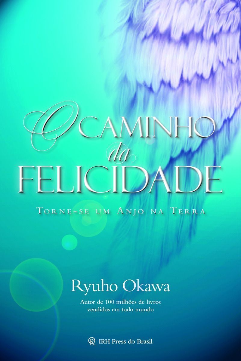 o Caminho Da Felicidade - Torne-se Um Anjo Na Terra