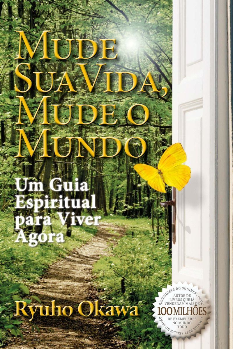 Mude Sua Vida, Mude o Mundo - Um Guia Espiritual Para Viver Agora