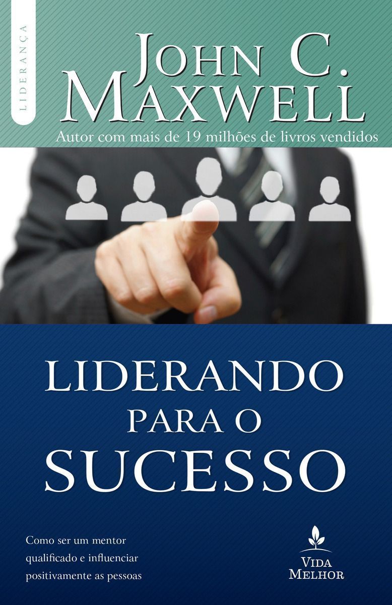 Liderando Para o Sucesso - Descubra Como Ser Um Mentor Qualificado e Influenciar Positivamente As Pe