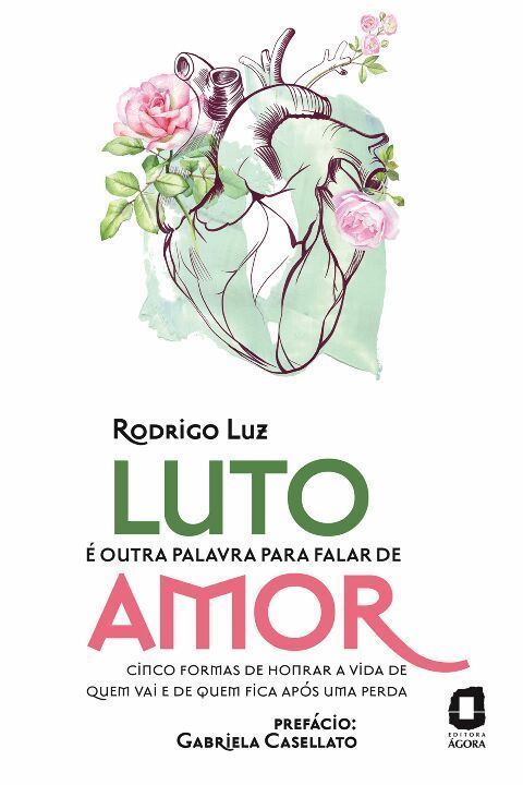 Luto é Outra Palavra Para Falar de Amor - Cinco Formas de Honrar a Vida de Quem Vai e de Quem Fica a
