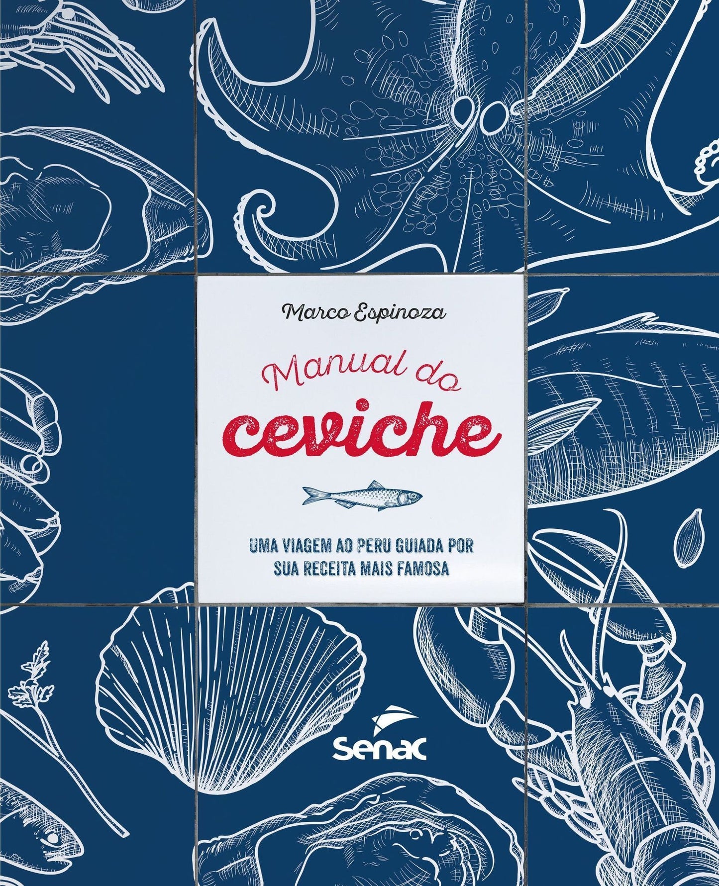 Manual do Ceviche - Uma Viagem Ao Peru Guiada Por Sua Receita Mais Famosa