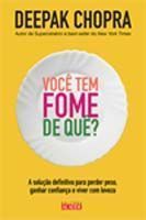 Você Tem Fome De Quê? - a Solução Definitiva Para Perder Peso, Ganhar Confiança e Viver Com Leveza