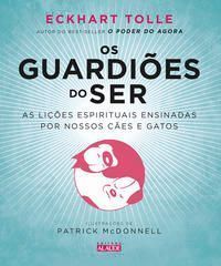 Os Guardiões Do Ser - As Lições Espirituais Ensinadas Por Nossos Cães e Gatos