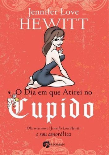 o Dia Em Que Atirei No Cupido - Olá, Meu Nome é Jennifer Love Hewitt e Sou Amorólica