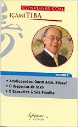 Conversas Com Içami Tiba - Adolescentes: Quem Ama, Educa! o Despertar Do Sexo - o Executivo & Sua Fa