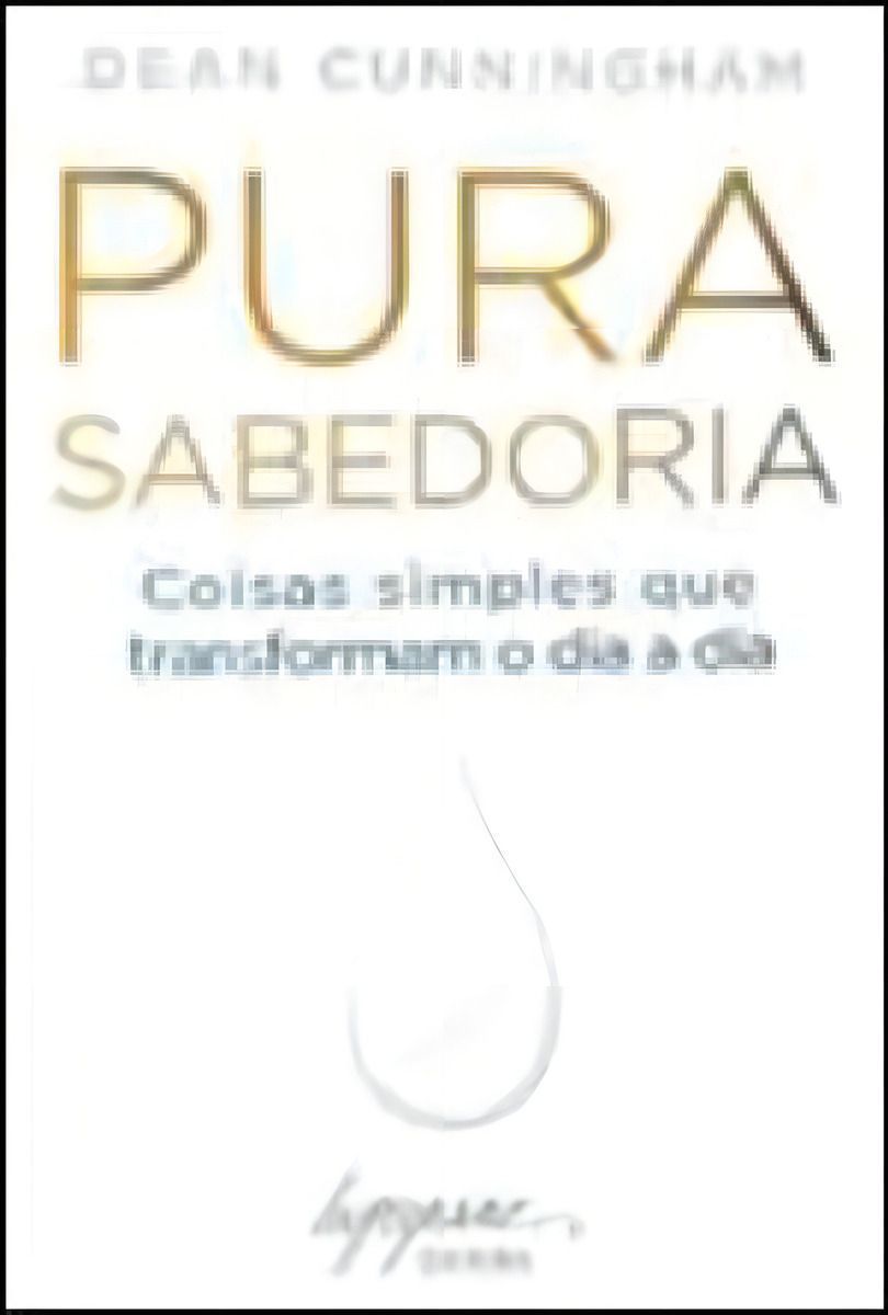 Pura Sabedoria - Coisas Simples que Transformam o Dia Dia