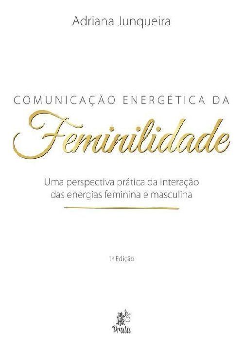 Comunicação Energética da Feminilidade: Uma Perspectiva Prática da Interação das Energias Feminina e
