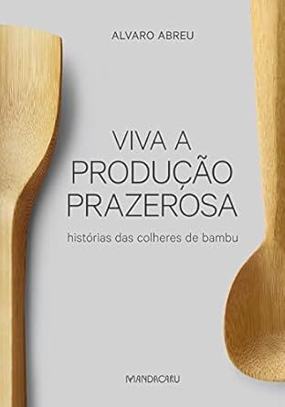 Viva a Produção Prazerosa - Histórias Das Colheres De Bambu