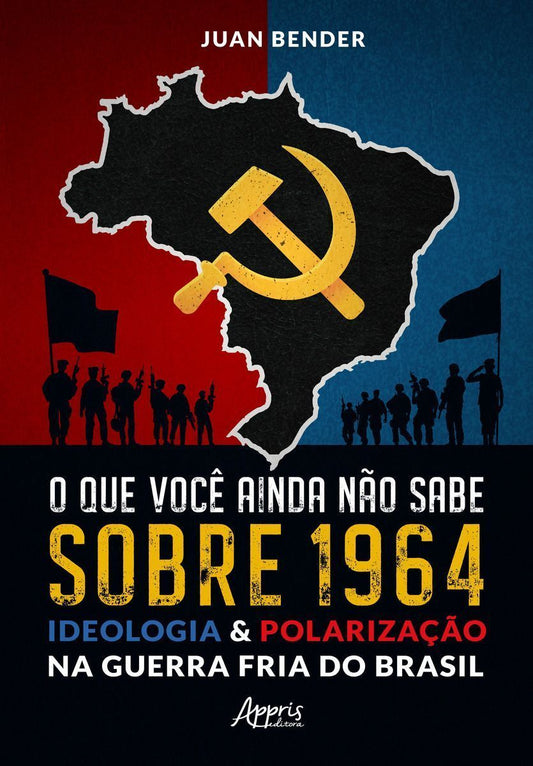 O Que Você Ainda Não Sabe Sobre 1964 - Ideologia & Polarização na Guerra Fria do Brasil