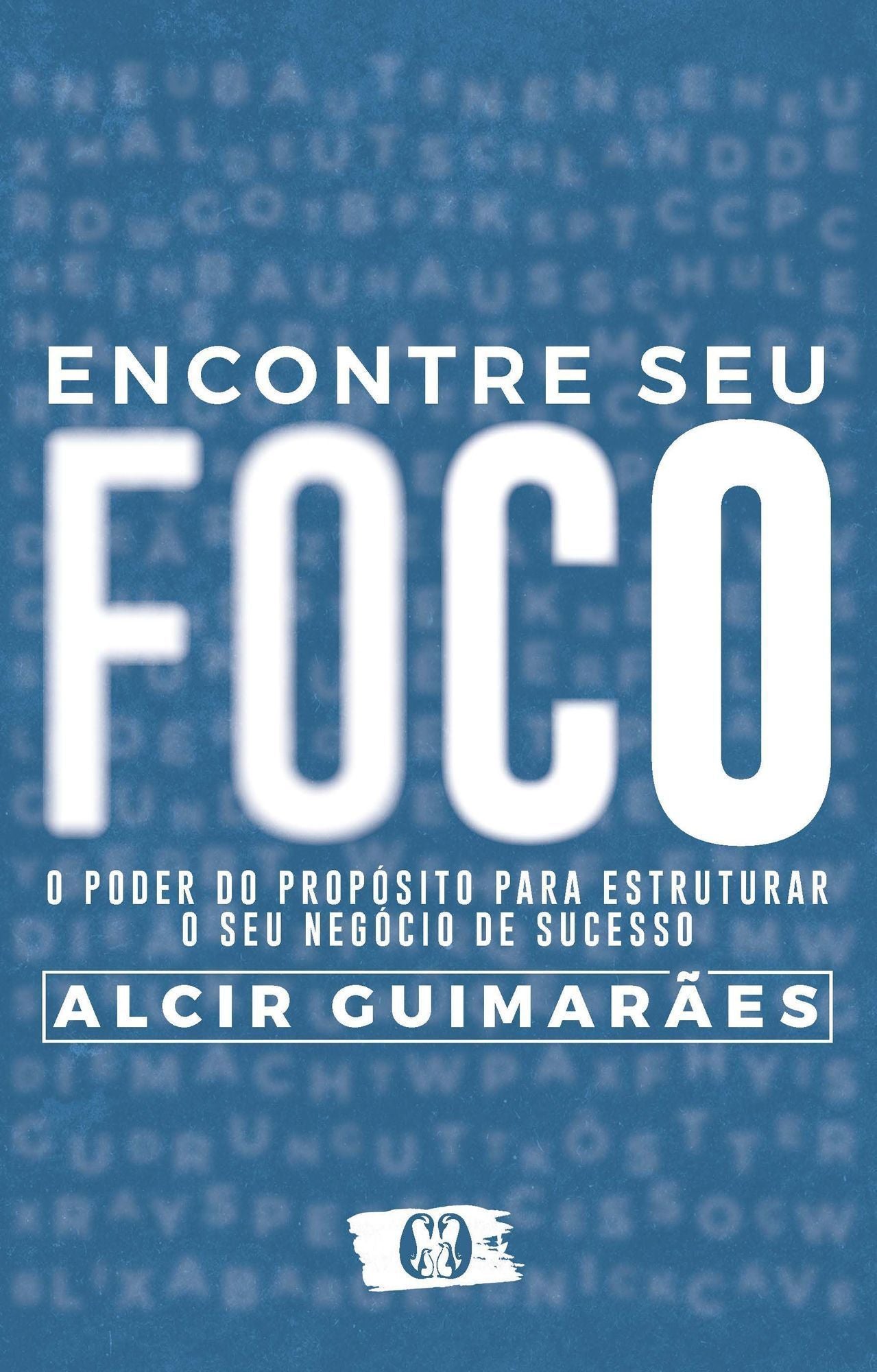 Encontre Seu Foco - O Poder do Propósito Para Estruturar o Seu Negócio de Sucesso