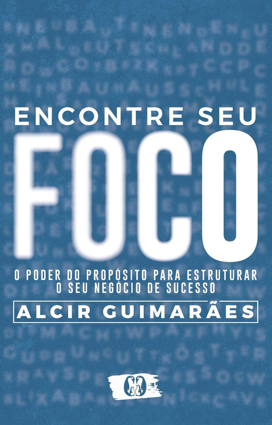 Encontre Seu Foco - O Poder do Propósito Para Estruturar o Seu Negócio de Sucesso