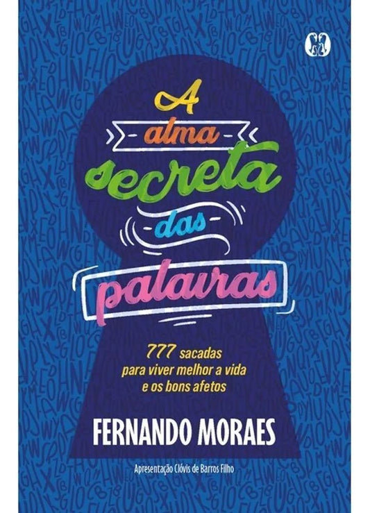 A Alma Secreta Das Palavras - 777 Sacadas Para Viver Melhor a Vida e os Bons Afetos