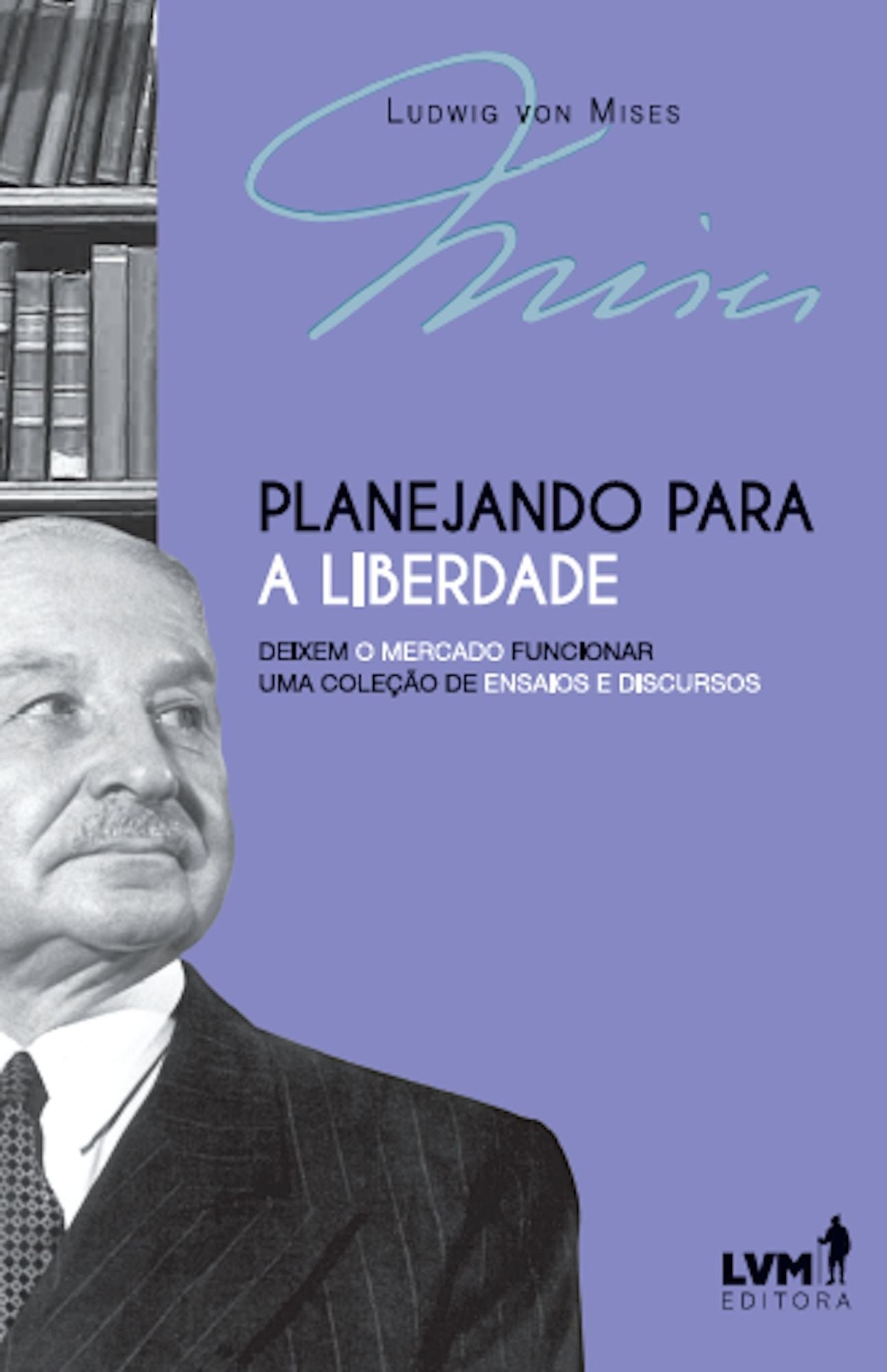 Planejando Para a Liberdade - Deixem o Mercado Funcionar - Uma Coleção de Ensaios e Discursos
