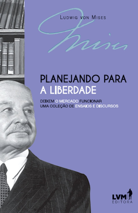 Planejando Para a Liberdade - Deixem o Mercado Funcionar - Uma Coleção de Ensaios e Discursos