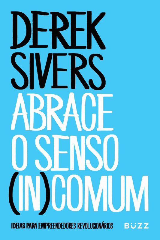 Abrace o Senso (In)Comum - Ideias Para Empreendedores Revolucionários
