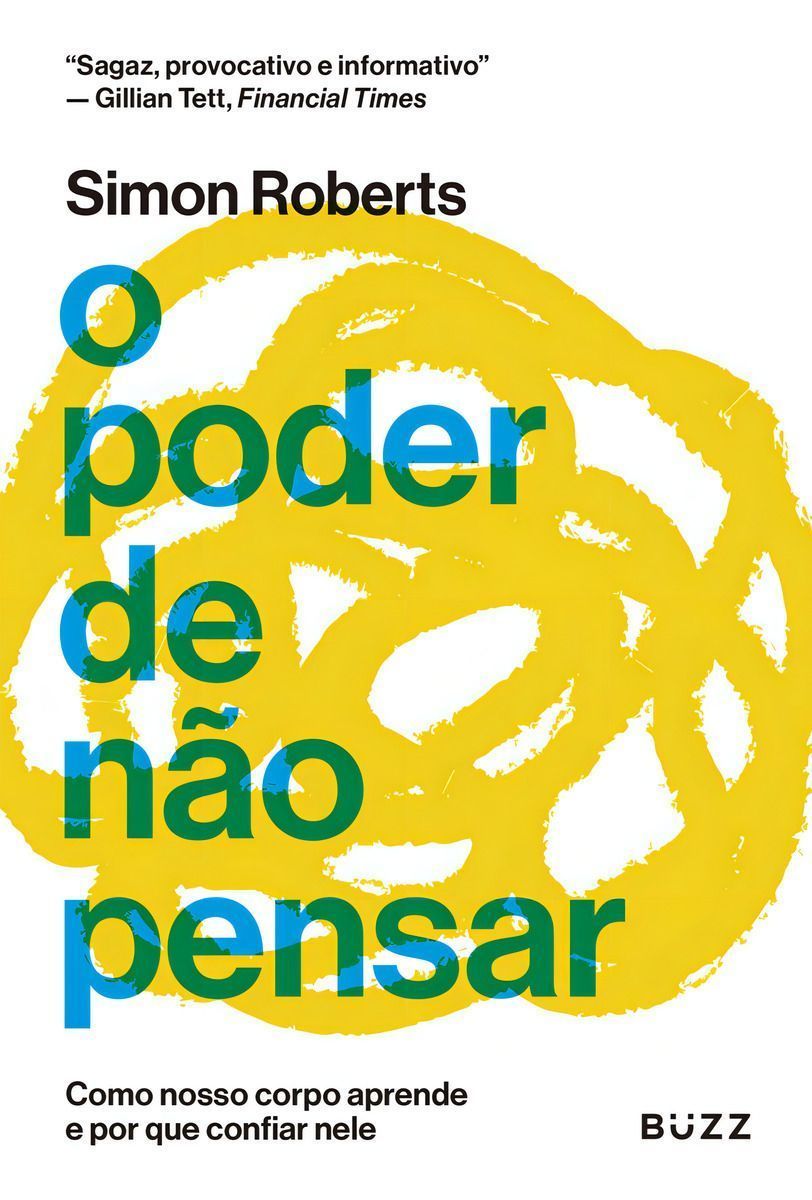 O Poder De Não Pensar - Como Nosso Corpo Aprende e Por Que Confiar Nele