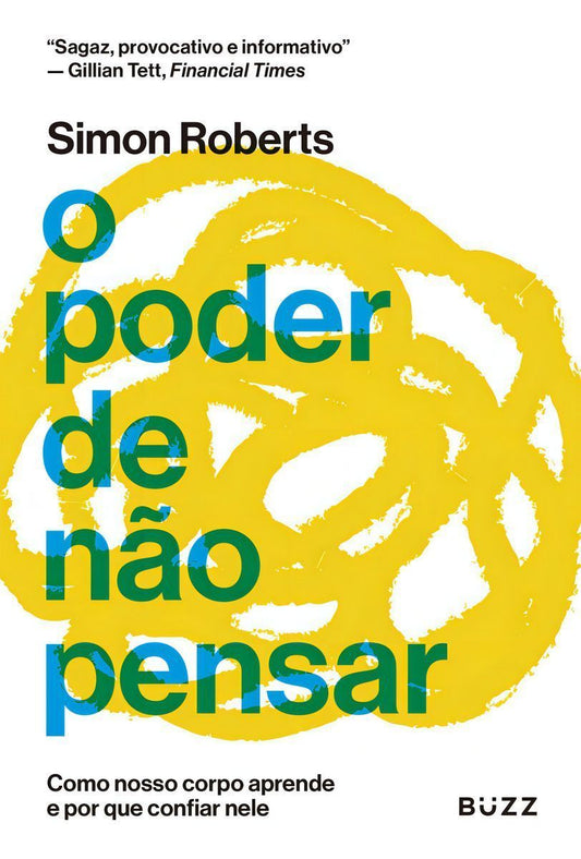 O Poder De Não Pensar - Como Nosso Corpo Aprende e Por Que Confiar Nele