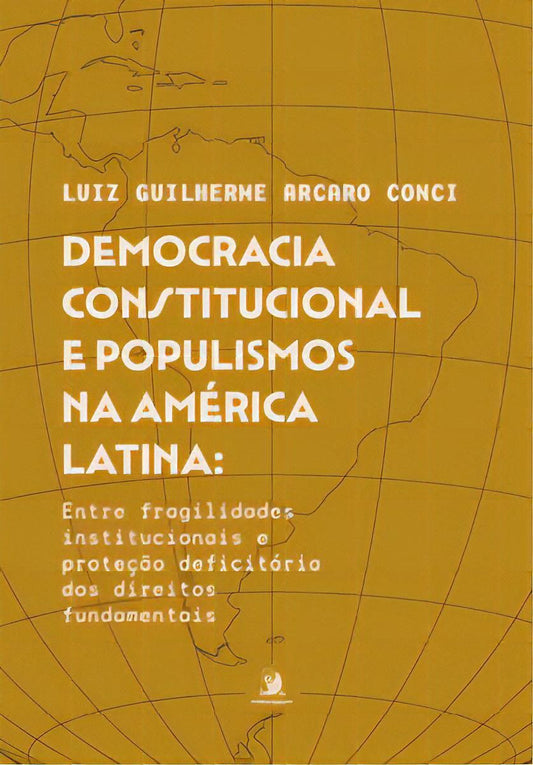 Democracia Constitucional e Populismos Na América Latina - Entre Fragilidades Institucionais e Prote
