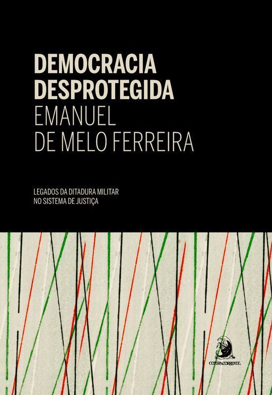 Democracia desprotegida legados da ditadura militar no sistema de justiça