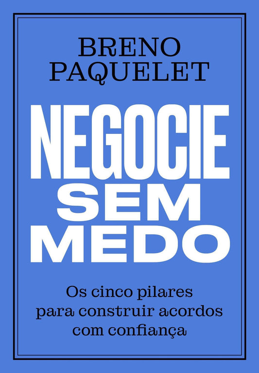 Negocie Sem Medo - Os Cinco Pilares Para Construir Acordos Com Confiança