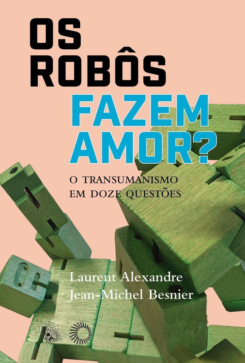 Os Robôs Fazem Amor? - O Transumanismo em Doze Questões