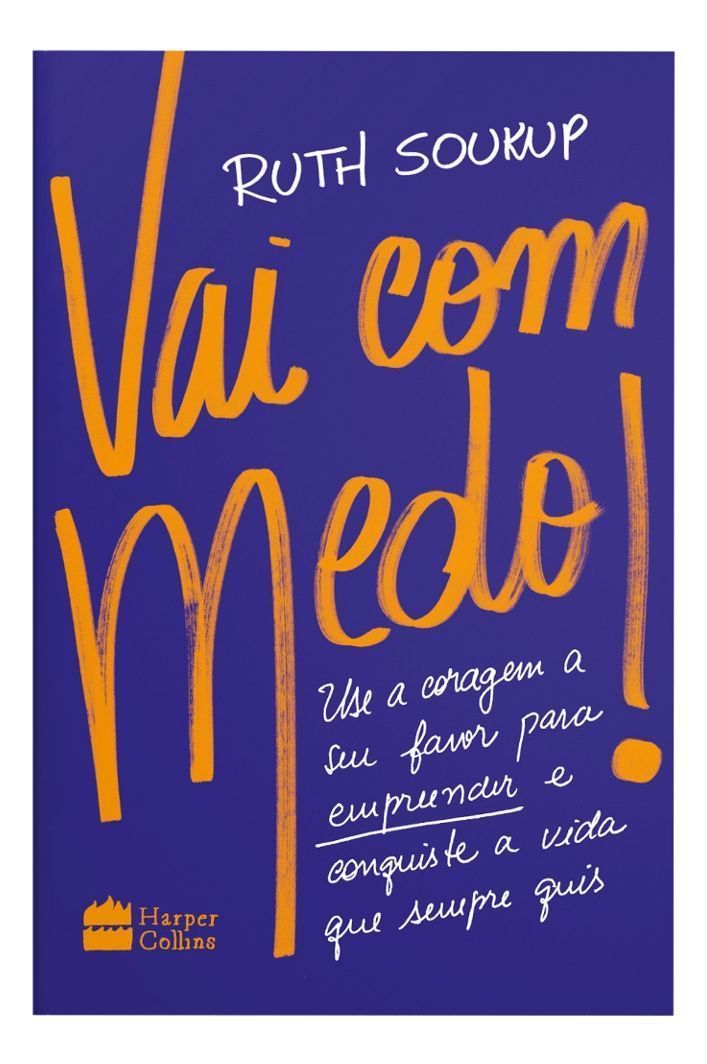 Vai Com Medo! - Use a Coragem a Seu Favor Para Empreender e Conquiste a Vida Que Sempre Quis