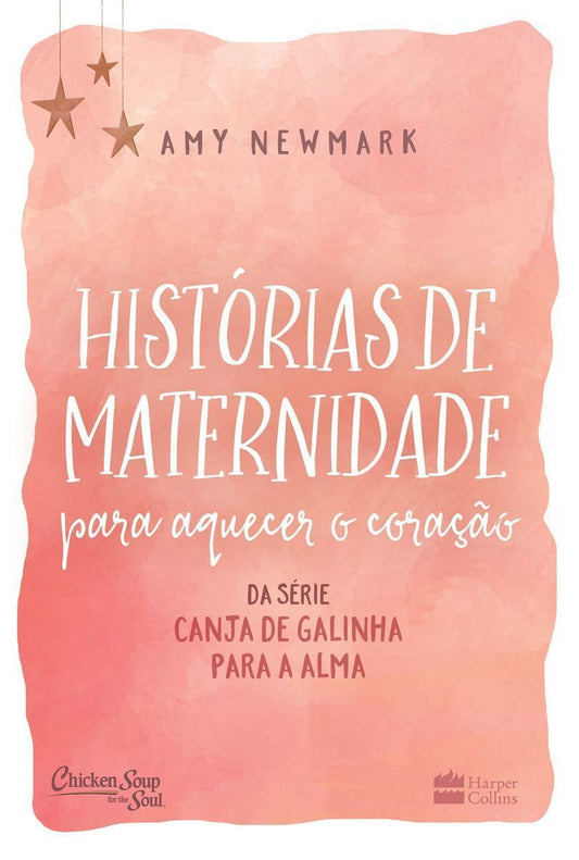 Histórias De Maternidade Para Aquecer o Coração - Da Série Canja De Galinha Para a Alma