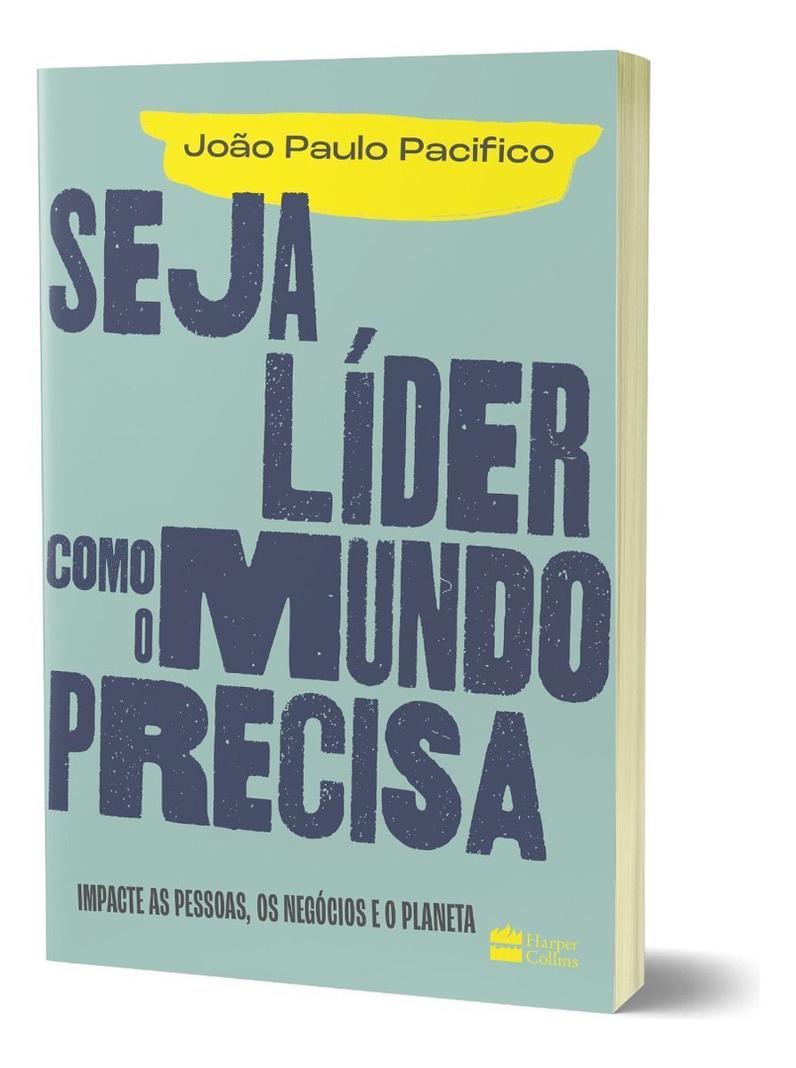 Seja Líder Como o Mundo Precisa - Impacte As Pessoas, Os Negócios e o Planeta