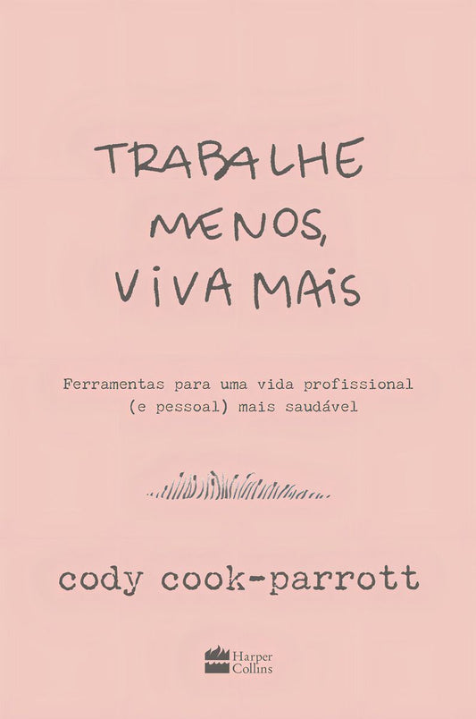 Trabalhe Menos, Viva Mais - Ferramentas Para Uma Vida Profissional (e Pessoal) Mais Saudável