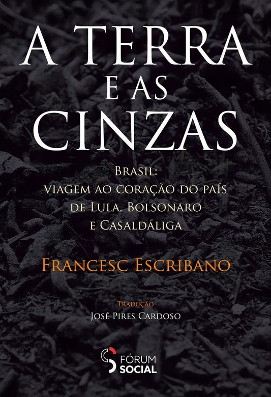 A Terra e as Cinzas - Brasil: Viagem Ao Coração do País de Lula, Bolsonaro e Casaldáliga