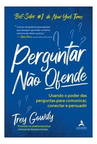 Perguntar Não Ofende - Usando o Poder das Perguntas Para Comunicar, Conectar e Persuadir