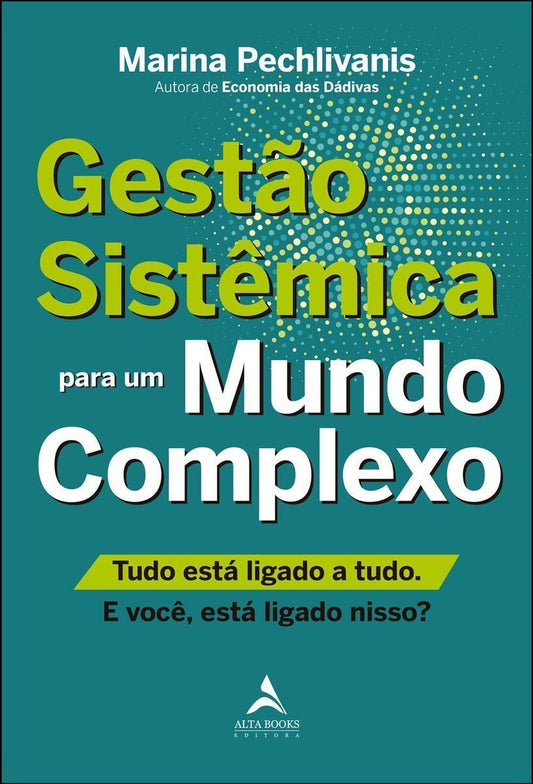 Gestão Sistêmica Para Um Mundo Complexo - Tudo Está Ligado a Tudo. E Você, Está Ligado Nisso?
