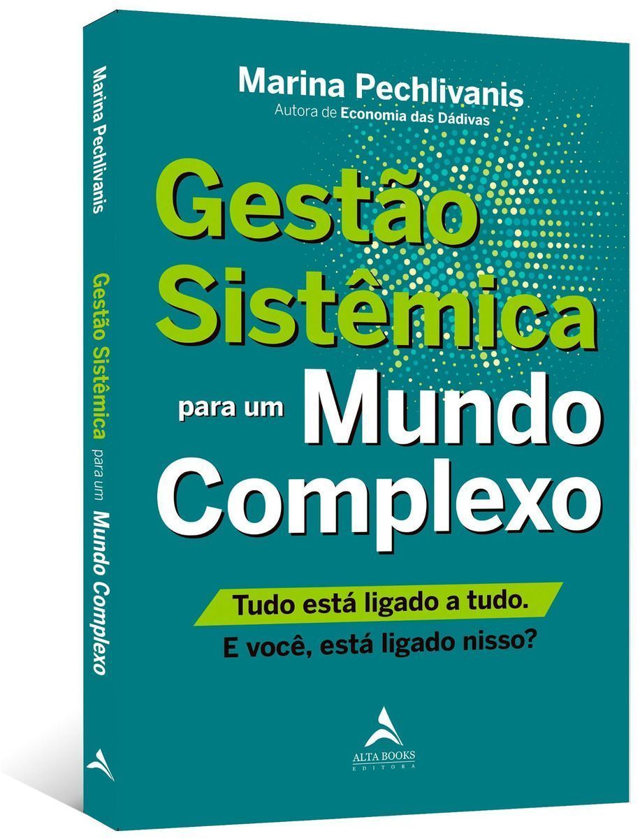 Gestão Sistêmica Para Um Mundo Complexo - Tudo Está Ligado a Tudo. E Você, Está Ligado Nisso?