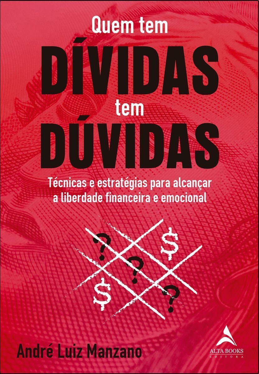 Quem Tem Dívidas Tem Dúvidas - Técnicas e Estratégias Para Alcançar a Liberdade Financeira e Emocion