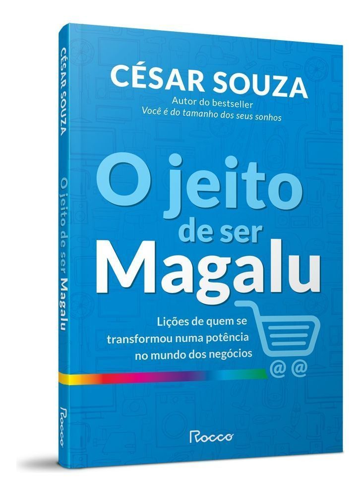 O Jeito de Ser Magalu - Lições de Quem se Transformou em uma Potência no Mundo dos Negócios