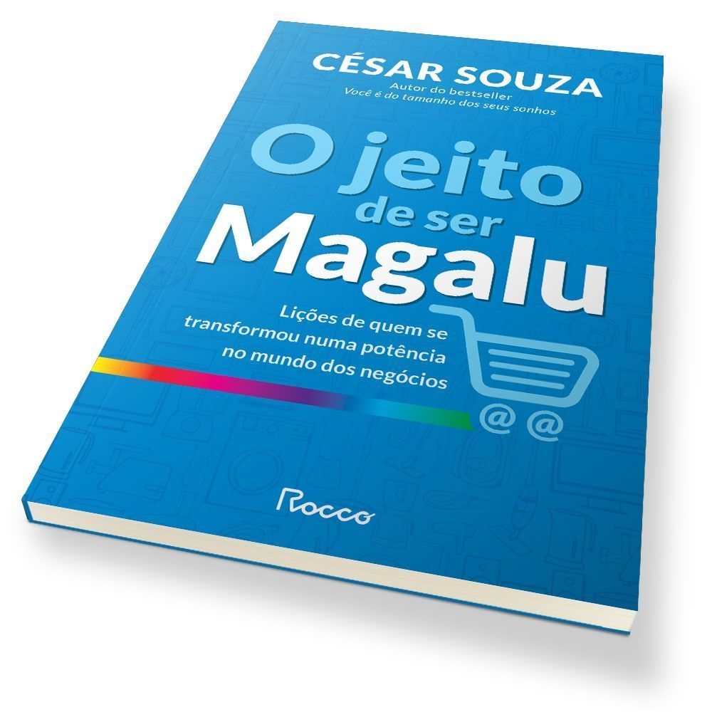 O Jeito de Ser Magalu - Lições de Quem se Transformou em uma Potência no Mundo dos Negócios