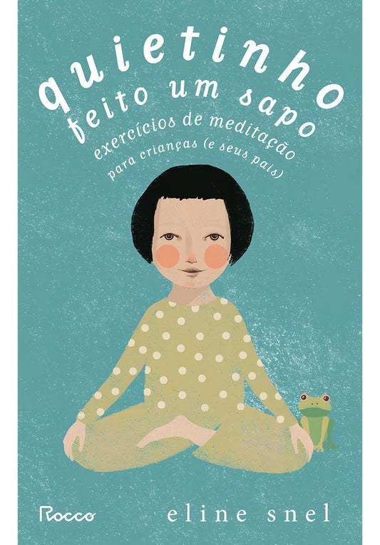 Quietinho Feito Um Sapo - Exercícios de Meditação Para Crianças (e Seus Pais)