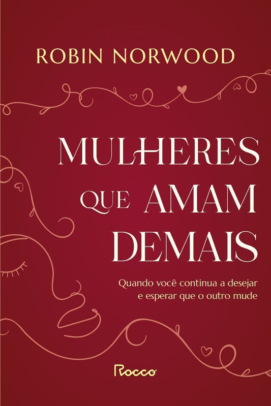 Mulheres Que Amam Demais - Quando Você Continua a Desejar e Esperar Que o Outro Mude