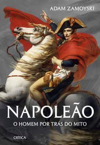 Napoleao: o Homem Por Tras Do Mito