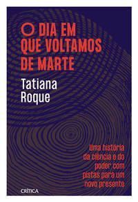 O Dia Em Que Voltamos De Marte: Uma História Da Ciência E Do Poder Com Pistas Para Um Novo Presente