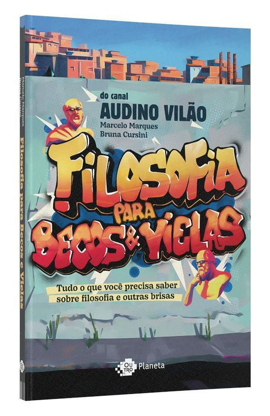 Filosofia Para Becos e Vielas - Tudo o Que Você Precisa Saber Sobre Filosofia e Outras Brisas