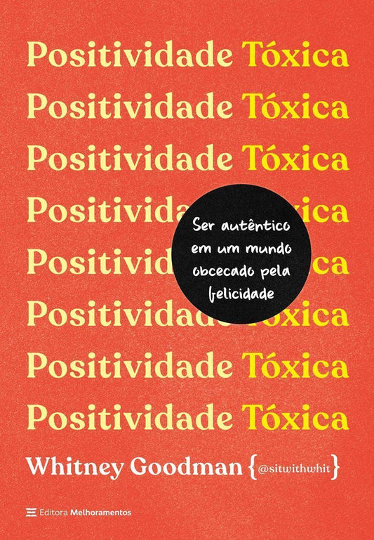 Positividade Tóxica - Como Ser Autêntico Em Um Mundo Obcecado Pela Felicidade