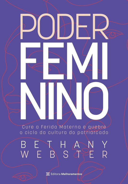 Poder Feminino - Cure a Ferida Materna e Quebre o Ciclo Da Cultura Do Patriarcado