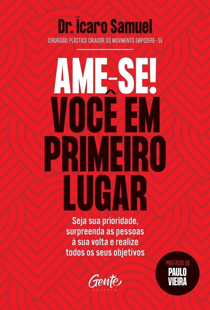 Ame-se! Você Em Primeiro Lugar - Seja Sua Prioridade, Surpreenda As Pessoas à Sua Volta e Realize To