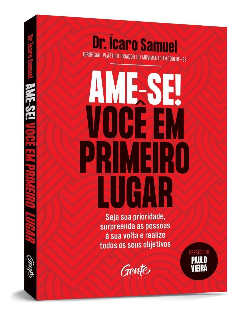 Ame-se! Você Em Primeiro Lugar - Seja Sua Prioridade, Surpreenda As Pessoas à Sua Volta e Realize To
