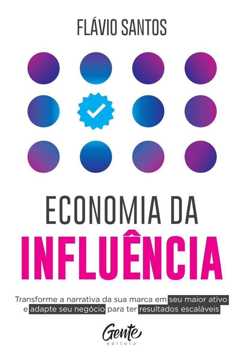 Economia Da Influência - Transforme a Narrativa Da Sua Marca Em Seu Maior Ativo e Adapte Seu Negócio